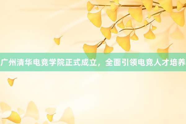 广州清华电竞学院正式成立，全面引领电竞人才培养