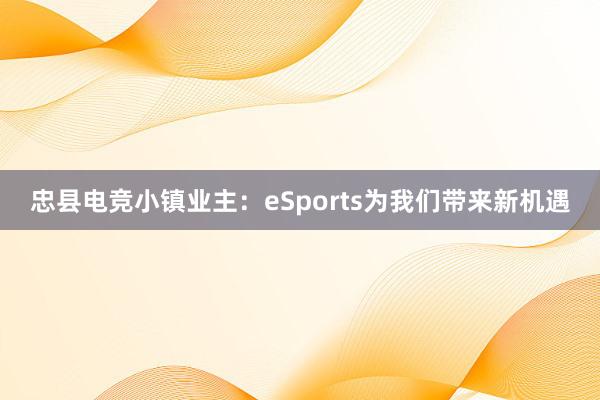 忠县电竞小镇业主：eSports为我们带来新机遇